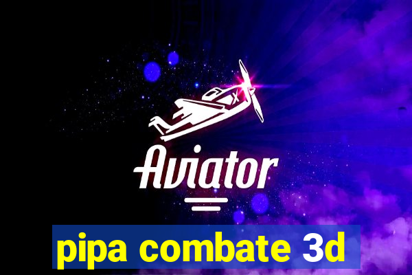 pipa combate 3d